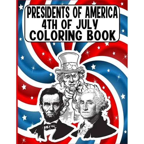 presidents of america 4th of July Coloring Book: A Perfect 4th of July Coloring Activity Book For Adult and Kids and Boys and Girls Filled With George - Paperback
