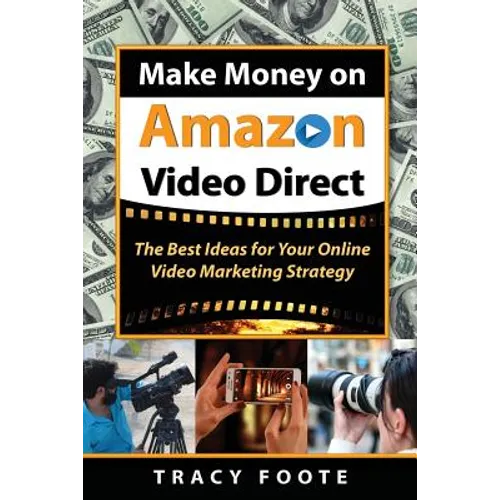 Make Money on Amazon Video Direct: The Best Ideas for Your Online Video Marketing Strategy - Paperback