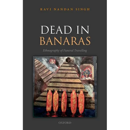 Dead in Banaras: An Ethnography of Funeral Travellin - Hardcover