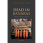 Dead in Banaras: An Ethnography of Funeral Travellin - Hardcover