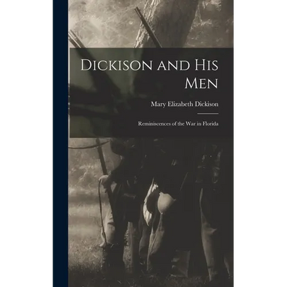 Dickison and His Men: Reminiscences of the War in Florida - Hardcover