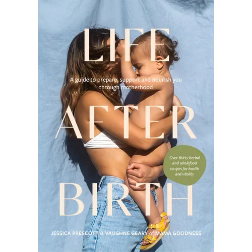 Life After Birth: A Guide to Prepare, Support and Nourish You Through Motherhood - Hardcover