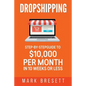 Dropshipping: Step-By-Step Guide to $10,000 per Month in 10 Weeks or Less - Paperback