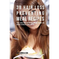 38 Hair Loss Preventing Meal Recipes: Start Eating Foods Rich in Hair Growing Vitamins and Minerals to Prevent Losing Your Hair - Paperback