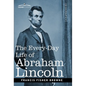 The Every-Day Life of Abraham Lincoln: A Narrative and Descriptive Biography With Pen-Pictures and Personal Recollections by Those Who Knew Him - Hardcover