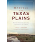 Marvels of the Texas Plains: Historic Chronicles from the Courthouse to the Caprock - Paperback