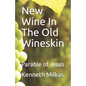 New Wine In The Old Wineskin: Parable of Jesus - Paperback