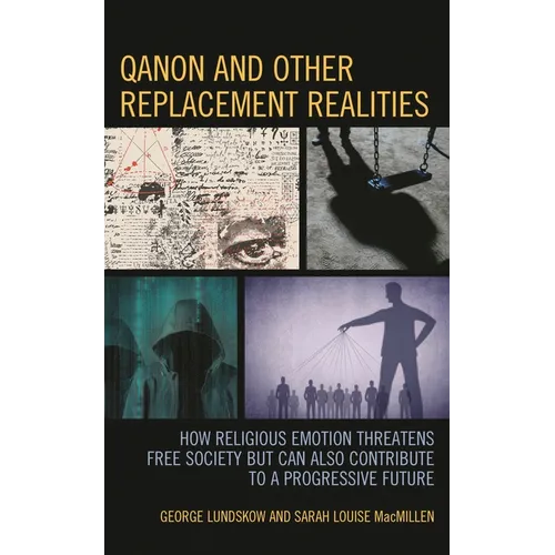 QAnon and Other Replacement Realities: How Religious Emotion Threatens Free Society but Can Also Contribute to a Progressive Future - Hardcover