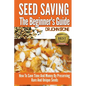 Seed Saving The Beginner's Guide: How To Save Time And Money By Preserving Rare And Unique Seeds - Paperback