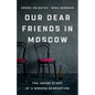 Our Dear Friends in Moscow: The Inside Story of a Broken Generation - Hardcover