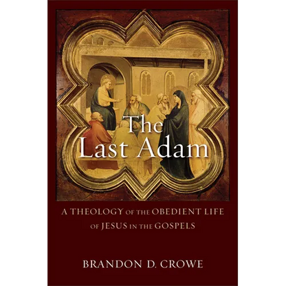 The Last Adam: A Theology of the Obedient Life of Jesus in the Gospels - Paperback