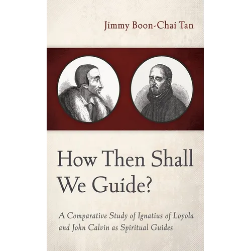 How Then Shall We Guide?: A Comparative Study of Ignatius of Loyola and John Calvin as Spiritual Guides - Paperback