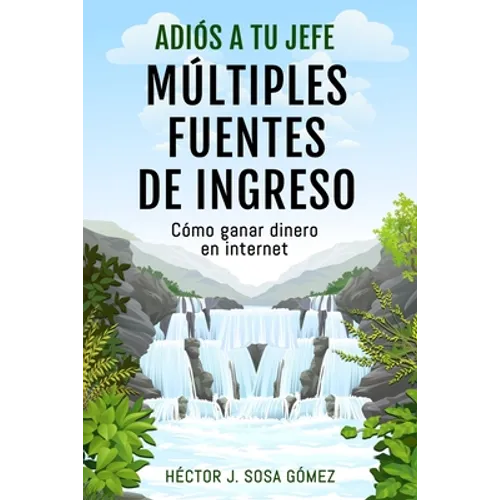Adiós a tu Jefe - Múltiples Fuentes de Ingreso: Cómo ganar dinero en internet - Paperback