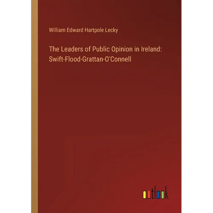 The Leaders of Public Opinion in Ireland: Swift-Flood-Grattan-O'Connell - Paperback