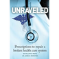 Unraveled: Prescriptions to Repair a Broken Health Care System - Paperback