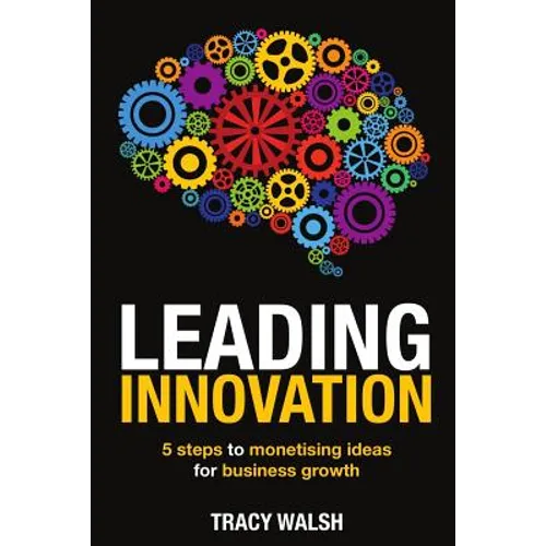 Leading Innovation: 5 Steps to Monetising Ideas for Business Growth - Paperback
