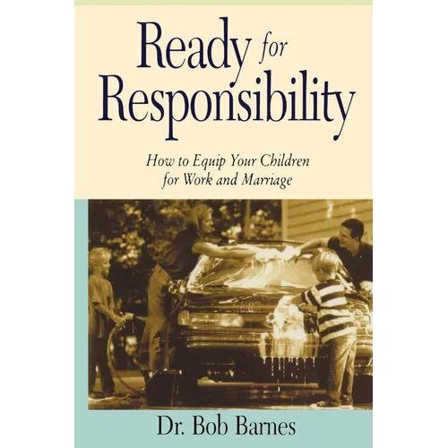 Ready for Responsibility: How to Equip Your Children for Work and Marriage - Paperback