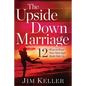 The Upside Down Marriage: 12 Ways to Keep Your Marriage Right Side Up - Paperback