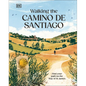 Walking the Camino de Santiago: Find Your Path on the Way of St James - Hardcover