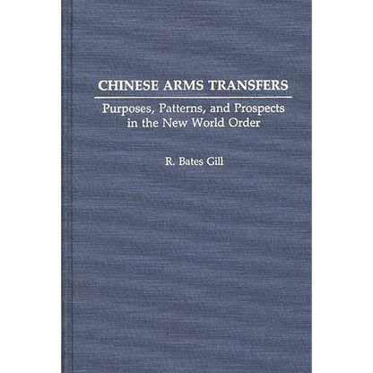 Chinese Arms Transfers: Purposes, Patterns, and Prospects in the New World Order - Hardcover