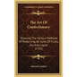 The Art Of Confectionary: Showing The Various Methods Of Preserving All Sorts Of Fruits, Dry And Liquid (1761) - Hardcover