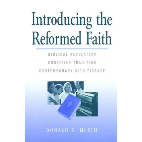 Introducing the Reformed Faith: Biblical Revelation, Christian Tradition, Contemporary Significance - Paperback