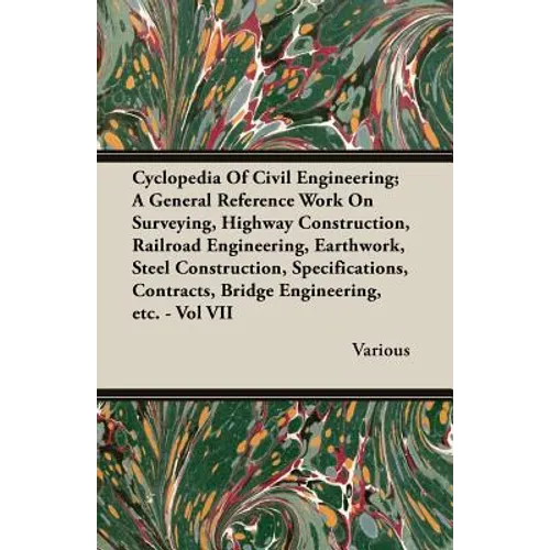 Cyclopedia Of Civil Engineering; A General Reference Work On Surveying, Highway Construction, Railroad Engineering, Earthwork, Steel Construction, Spe - Paperback