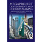 Megaproject Development and Decision Making: Strategies for Successful Projects and Investments - Paperback