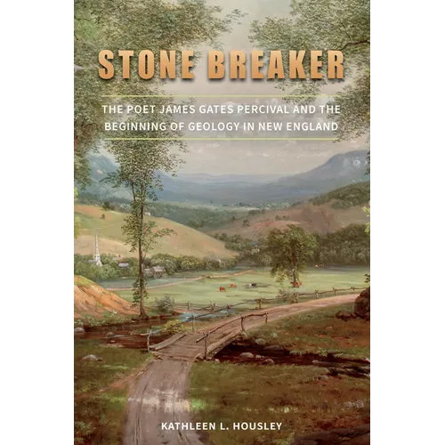Stone Breaker: The Poet James Gates Percival and the Beginning of Geology in New England - Hardcover