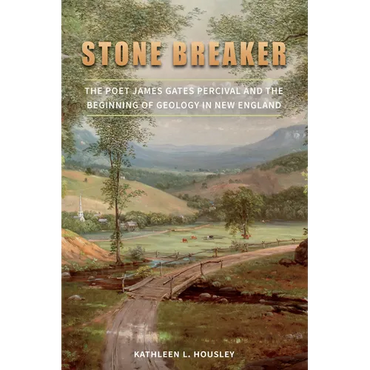 Stone Breaker: The Poet James Gates Percival and the Beginning of Geology in New England - Hardcover