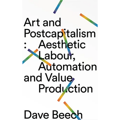Art and Postcapitalism: Aesthetic Labour, Automation and Value Production - Hardcover