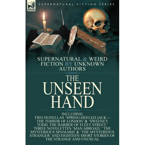 The Unseen Hand: Supernatural and Weird Fiction by Unknown Authors-Including Two Novellas 'Spring-Heeled Jack-the Terror of London' & 'Sweeney Todd, t - Paperback
