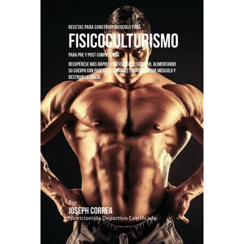 Recetas para Construir Músculo para Fisicoculturismo, para Pre y Post Competencia: Recupérese más rápido y mejore su desempeño, alimentando su cuerpo - Paperback