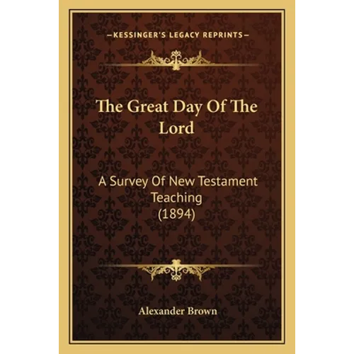 The Great Day Of The Lord: A Survey Of New Testament Teaching (1894) - Paperback