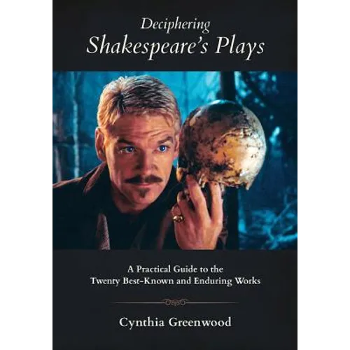 Deciphering Shakespeare's Plays: A Practical Guide to the Twenty Best-Known and Enduring Works - Paperback