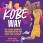 The Kobe Way: The Iconic Moments and Maneuvers That Made Him a Legend - Hardcover