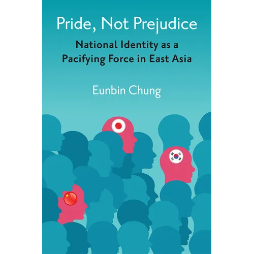 Pride, Not Prejudice: National Identity as a Pacifying Force in East Asia - Paperback