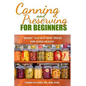 Canning And Preserving For Beginners: The Canning Playbook (canning and preserving recipes) - Paperback