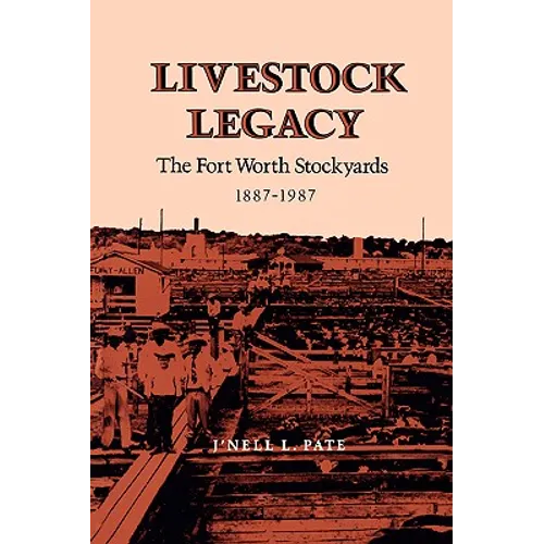 Livestock Legacy: The Fort Worth Stockyards 1887-1987 - Paperback