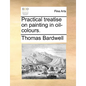 Practical Treatise on Painting in Oil-Colours. - Paperback