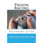 Pigeon Racing: Beginners Guide - Paperback