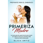 Madre primeriza: Prepárate para el embrazo: La nueva guía de supervivencia para mamá con todos los tips que necesitas saber mientras estás embarazada - Hardcover