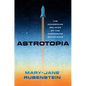 Astrotopia: The Dangerous Religion of the Corporate Space Race - Hardcover