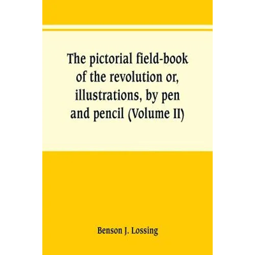 The pictorial field-book of the revolution or, illustrations, by pen and pencil, of the history, biography, scenery, relics, and traditions of the war - Paperback