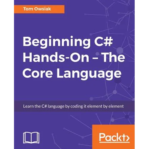 Beginning C# Hands-On - The Core Language: Learn the C# language by coding it element by element - Paperback