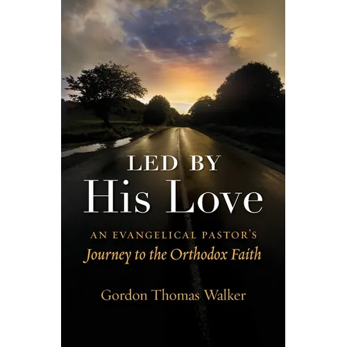 Led by His Love: An Evangelical Pastor's Journey to the Orthodox Faith - Paperback