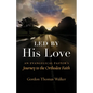 Led by His Love: An Evangelical Pastor's Journey to the Orthodox Faith - Paperback