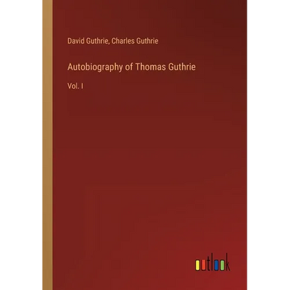 Autobiography of Thomas Guthrie: Vol. I - Paperback
