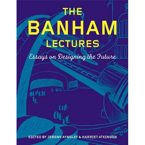 The Banham Lectures: Essays on Designing the Future - Hardcover