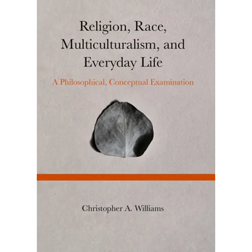 Religion, Race, Multiculturalism, and Everyday Life: A Philosophical, Conceptual Examination - Hardcover